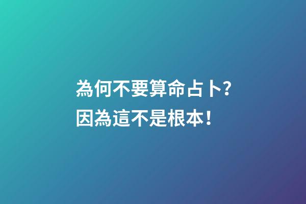 為何不要算命占卜？因為這不是根本！