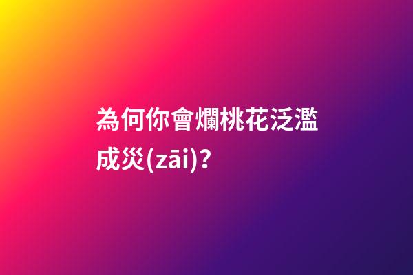 為何你會爛桃花泛濫成災(zāi)？