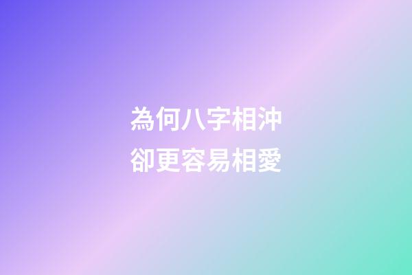 為何八字相沖卻更容易相愛