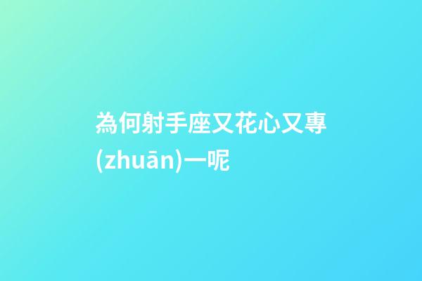 為何射手座又花心又專(zhuān)一呢-第1張-星座運(yùn)勢(shì)-玄機(jī)派