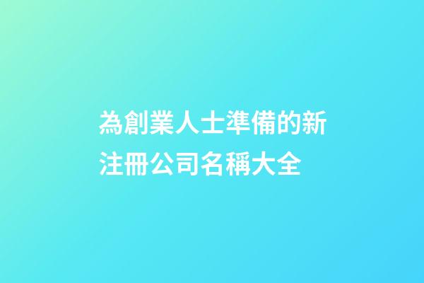 為創業人士準備的新注冊公司名稱大全-第1張-公司起名-玄機派