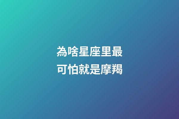 為啥星座里最可怕就是摩羯-第1張-星座運勢-玄機派