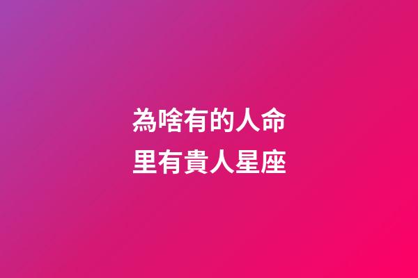 為啥有的人命里有貴人星座