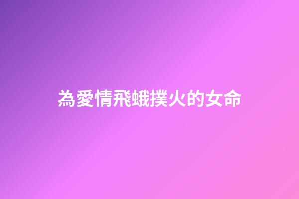 為愛情飛蛾撲火的女命
