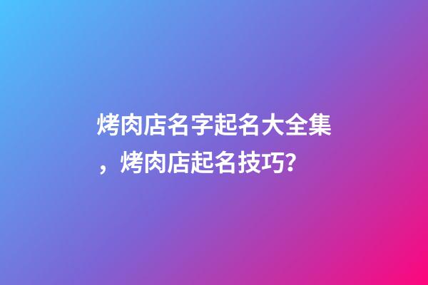 烤肉店名字起名大全集，烤肉店起名技巧？-第1張-店鋪起名-玄機(jī)派