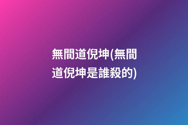 無間道倪坤(無間道倪坤是誰殺的)