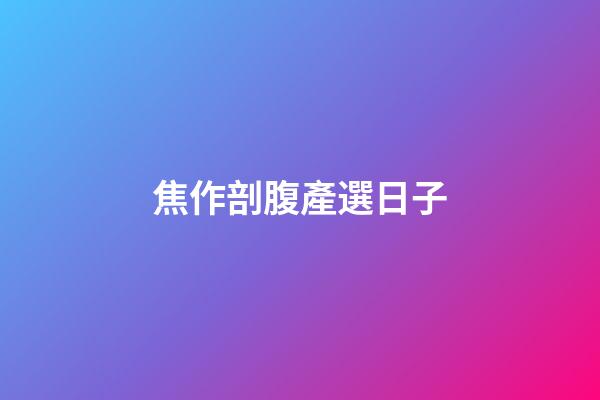 焦作剖腹產選日子