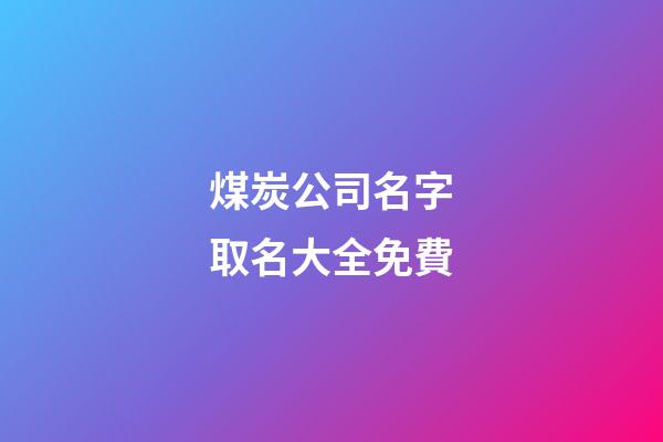 煤炭公司名字取名大全免費-第1張-公司起名-玄機派