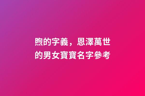 煦的字義，恩澤萬世的男女寶寶名字參考-第1張-觀點-玄機派