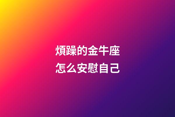 煩躁的金牛座怎么安慰自己-第1張-星座運勢-玄機派