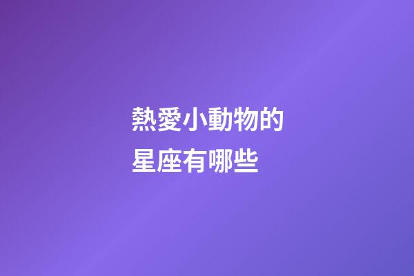 熱愛小動物的星座有哪些-第1張-星座運勢-玄機派