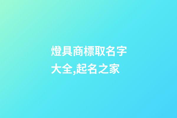 燈具商標取名字大全,起名之家-第1張-商標起名-玄機派
