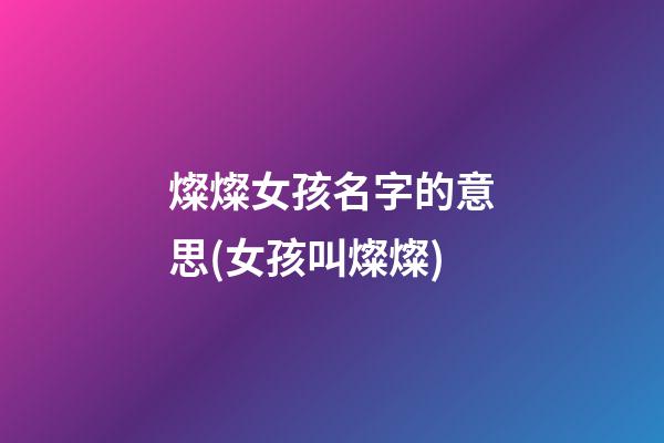 燦燦女孩名字的意思(女孩叫燦燦)