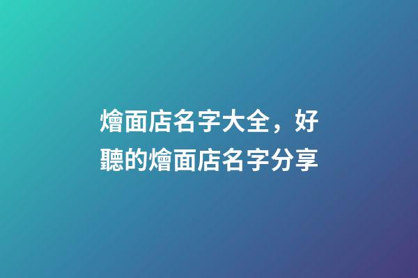 燴面店名字大全，好聽的燴面店名字分享
