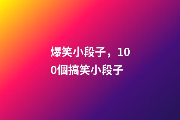 爆笑小段子，100個搞笑小段子-第1張-觀點-玄機派