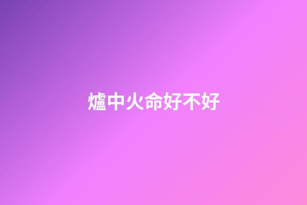 爐中火命好不好