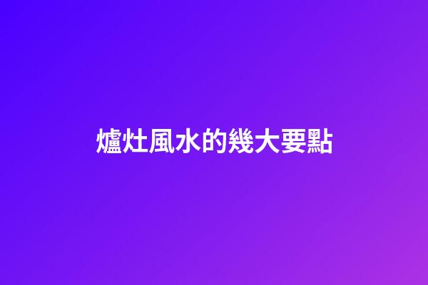 爐灶風水的幾大要點