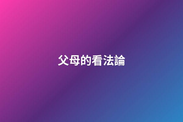父母的看法論