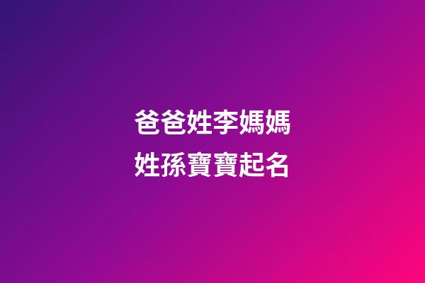 爸爸姓李媽媽姓孫寶寶起名(孫姓和李姓孩子起名)-第1張-寶寶起名-玄機派