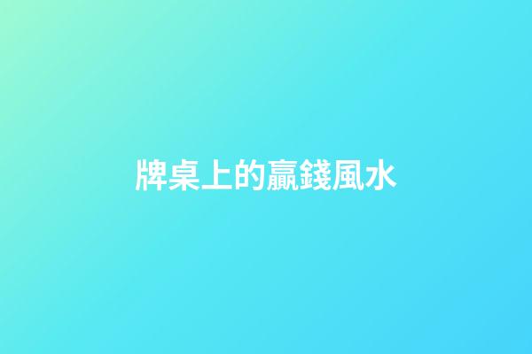 牌桌上的贏錢風水