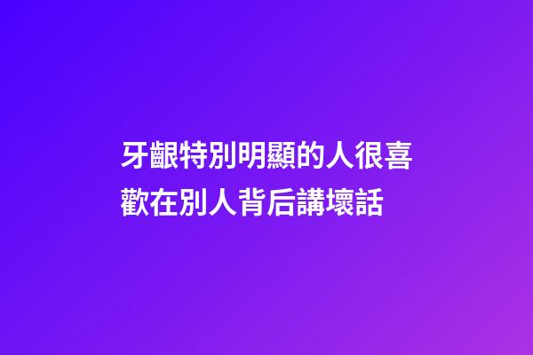 牙齦特別明顯的人很喜歡在別人背后講壞話