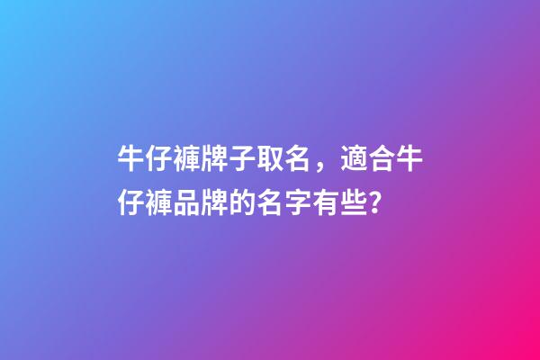 牛仔褲牌子取名，適合牛仔褲品牌的名字有些？-第1張-商標起名-玄機派