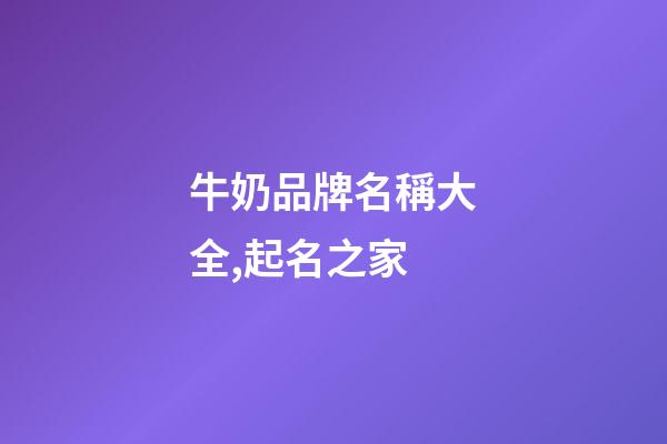 牛奶品牌名稱大全,起名之家-第1張-商標起名-玄機派