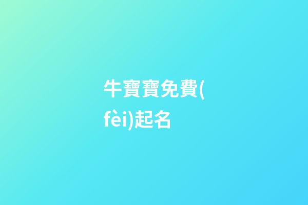 牛寶寶免費(fèi)起名(牛寶寶免費(fèi)起名大全)-第1張-寶寶起名-玄機(jī)派