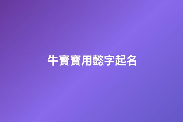 牛寶寶用懿字起名(懿字起名的忌諱)-第1張-寶寶起名-玄機派