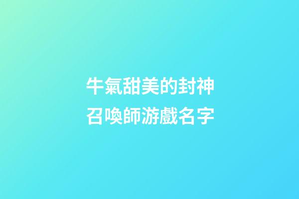 牛氣甜美的封神召喚師游戲名字