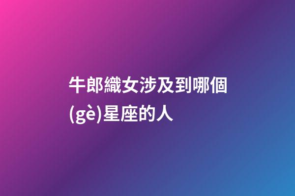 牛郎織女涉及到哪個(gè)星座的人