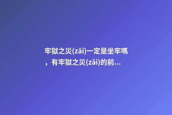 牢獄之災(zāi)一定是坐牢嗎，有牢獄之災(zāi)的前兆
