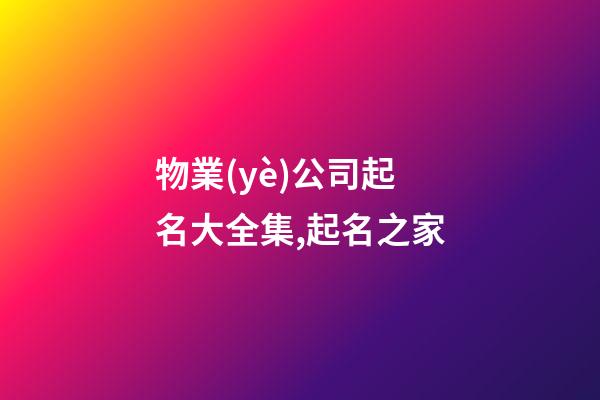 物業(yè)公司起名大全集,起名之家-第1張-公司起名-玄機(jī)派