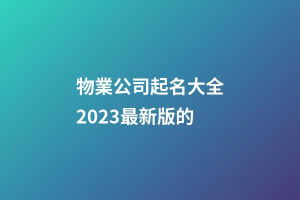 物業公司起名大全2023最新版的-第1張-公司起名-玄機派