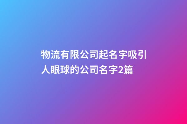 物流有限公司起名字吸引人眼球的公司名字2篇-第1張-公司起名-玄機(jī)派