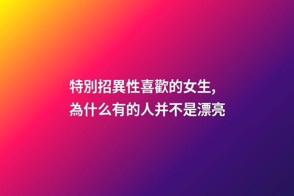 特別招異性喜歡的女生,為什么有的人并不是漂亮-第1張-觀點-玄機派