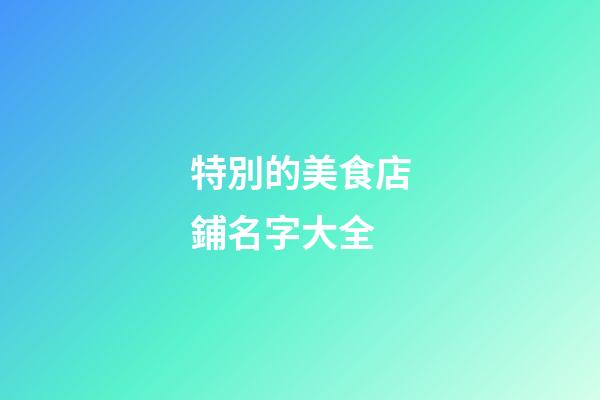 特別的美食店鋪名字大全-第1張-店鋪起名-玄機派