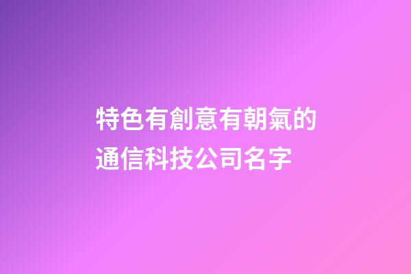特色有創意有朝氣的通信科技公司名字-第1張-公司起名-玄機派