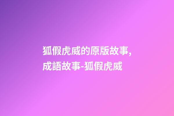 狐假虎威的原版故事,成語故事-狐假虎威-第1張-觀點-玄機派