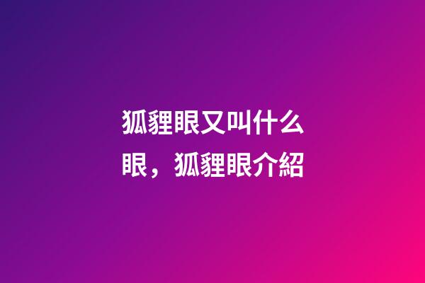 狐貍眼又叫什么眼，狐貍眼介紹