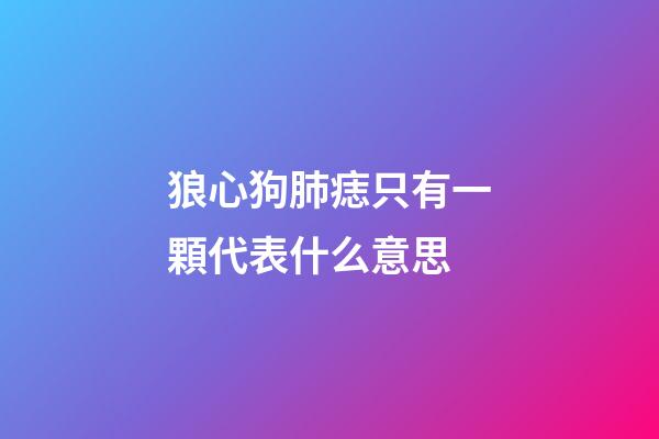 狼心狗肺痣只有一顆代表什么意思