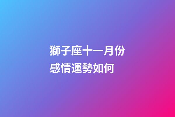 獅子座十一月份感情運勢如何-第1張-星座運勢-玄機派