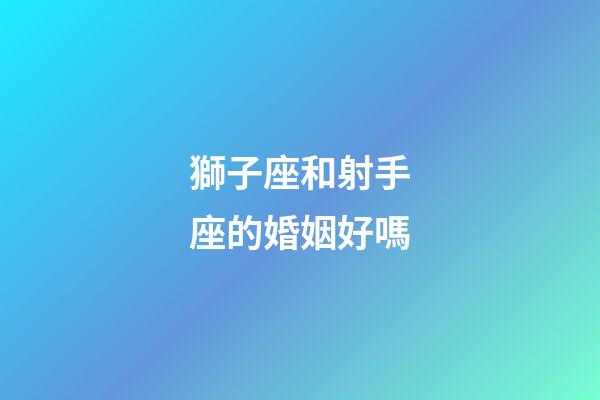獅子座和射手座的婚姻好嗎-第1張-星座運勢-玄機派