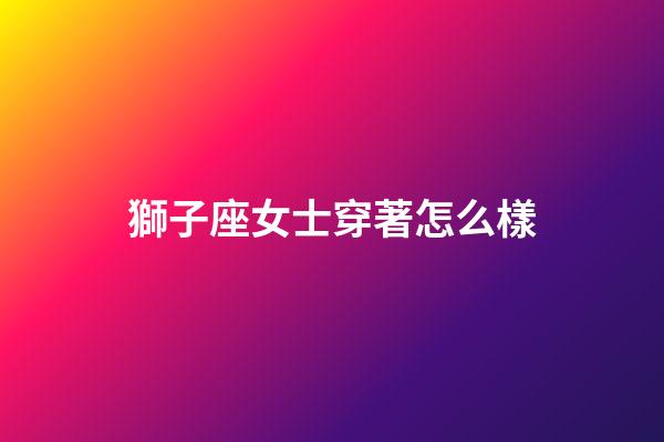 獅子座女士穿著怎么樣