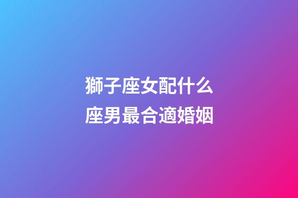 獅子座女配什么座男最合適婚姻-第1張-星座運勢-玄機派