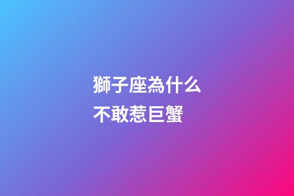 獅子座為什么不敢惹巨蟹-第1張-星座運勢-玄機派