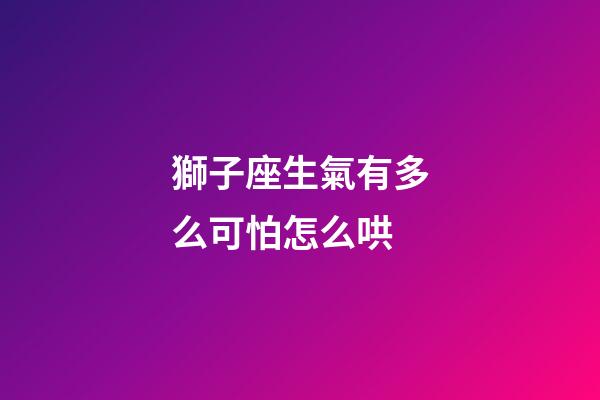 獅子座生氣有多么可怕怎么哄-第1張-星座運(yùn)勢-玄機(jī)派