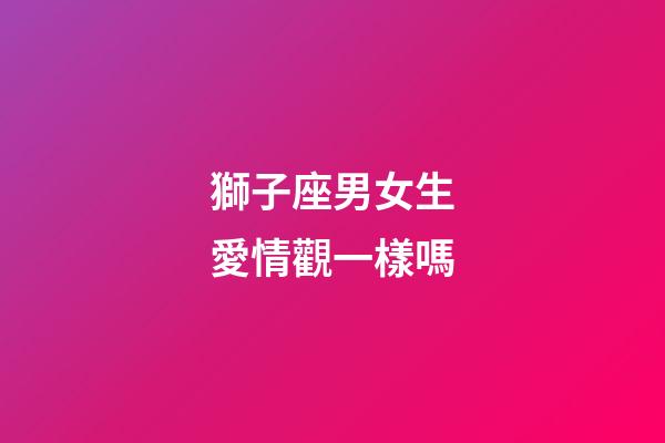 獅子座男女生愛情觀一樣嗎-第1張-星座運勢-玄機派