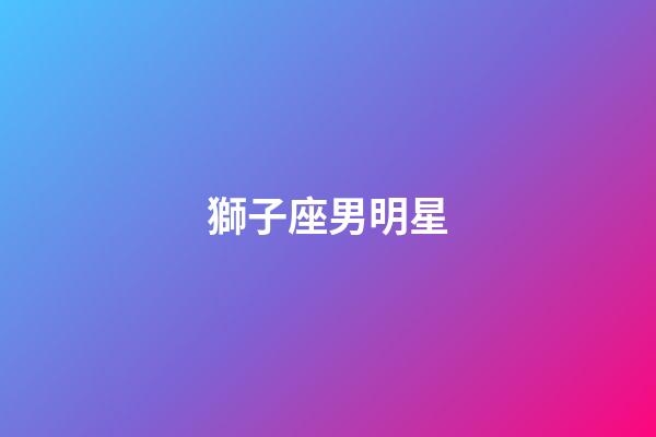 獅子座男明星（獅子座的kpop女愛豆）