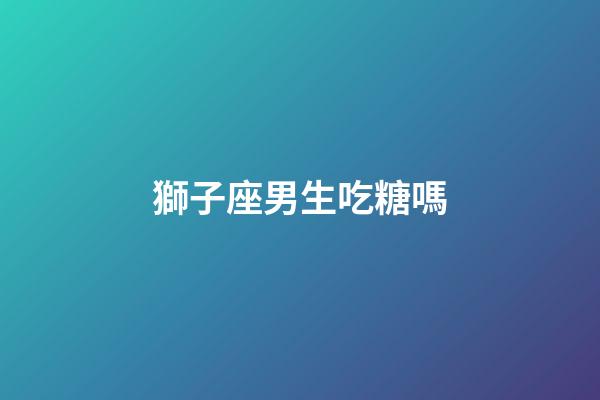 獅子座男生吃糖嗎-第1張-星座運勢-玄機派